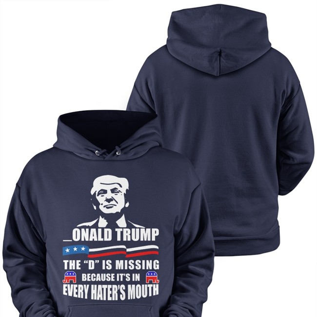 Donald Trump The D Is Missing Because It's In Every Hater's Mouth T Shirts