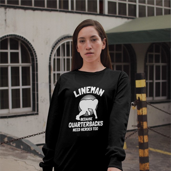 Lineman Because Quarterbacks Need Heroes Too Shirts