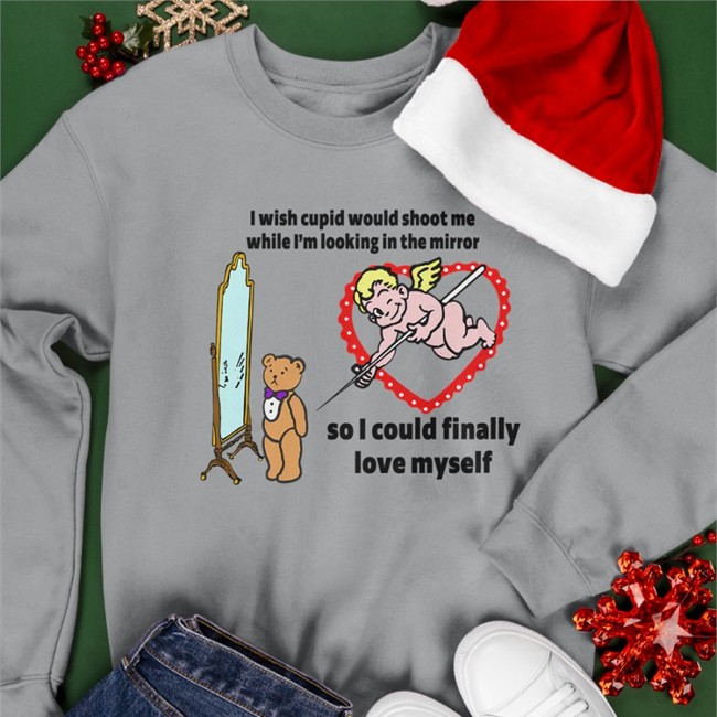 I Wish Cupid Would Shoot Me So I Could Finally Love Myself Hoodie I Wish Cupid Would Shoot Me While I'm Looking In The Mirror So I Could Finally Love Myself Shirt Goodshirts Merch Shirts That Go Hard
