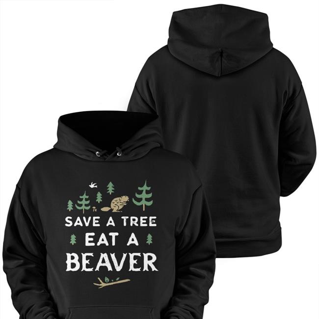 Save A Tree Eat A Beaver Sweatshirt Charlie Girl Save A Tree Eat A Beaver Shirts Charlie Girl
