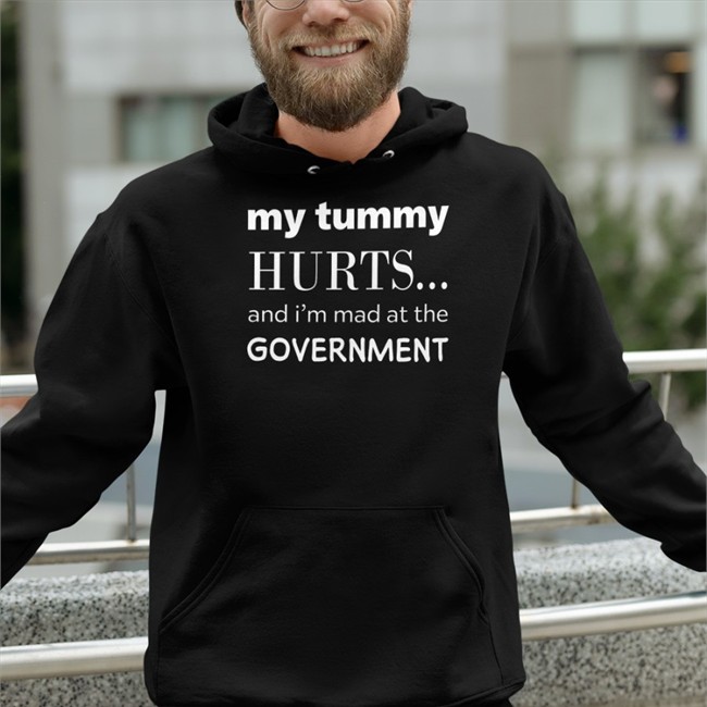 My Tummy Hurts And I'm Mad At The Government Shirt