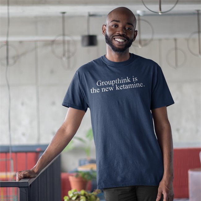 Groupthink Is The New Ketamine Shirts Shirts That Go Hard Groupthink Is The New Ketamine T-Shirt