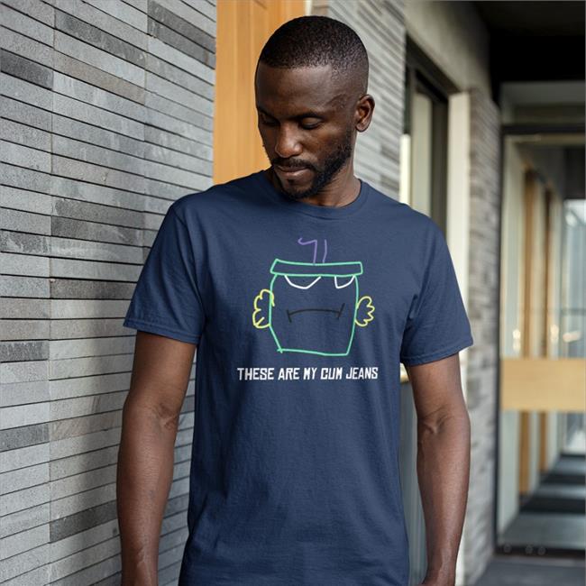 These Are My Cum Jeans T Shirt Shirts That Go Hard Merch These Are My Cum Jeans Shirt