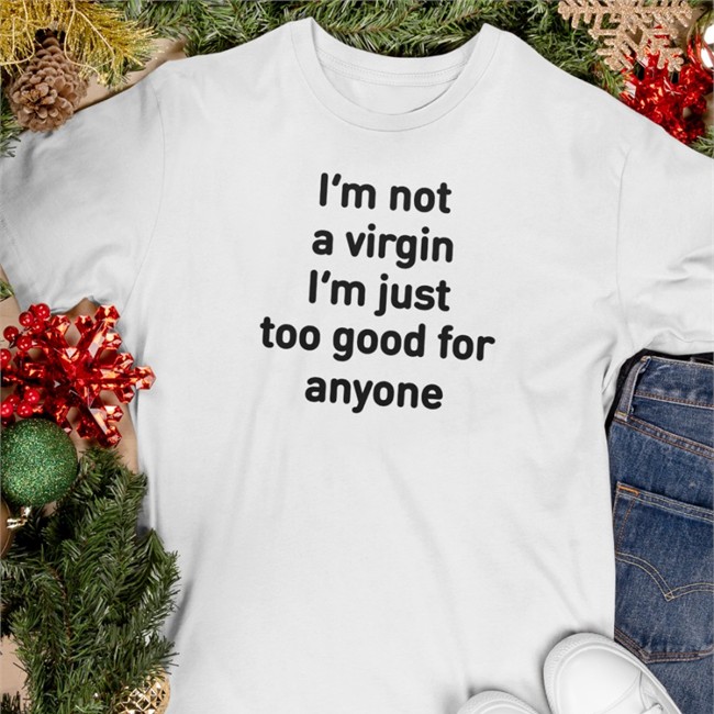 I'm Not A Virgin I'm Just Too Good For Anyone Sweatshirt Plantloversclub Plantloversclub I'm Not A Virgin I'm Just Too Good For Anyone T Shirt