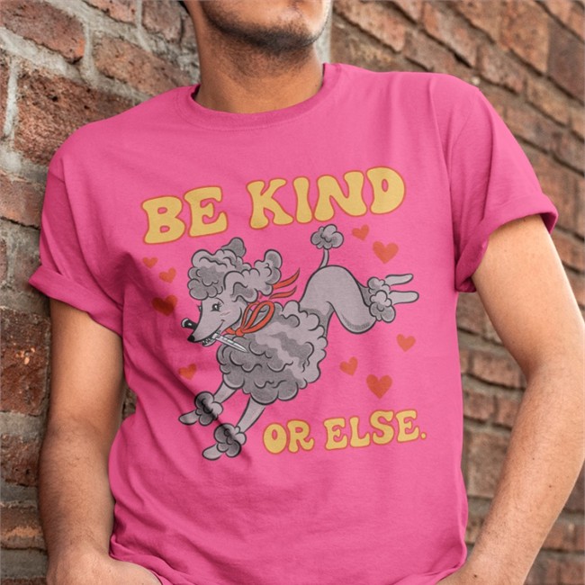 Be Kind Or Else Tee Shirt
