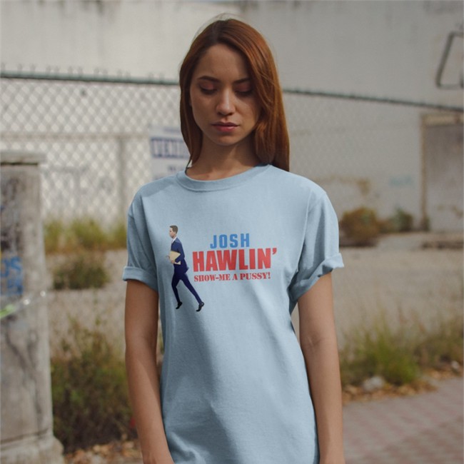Josh Hawlin Show Me A Pussy T Shirts Josh Hawlin Show Me A Pussy Shirts Rhonda Harbison