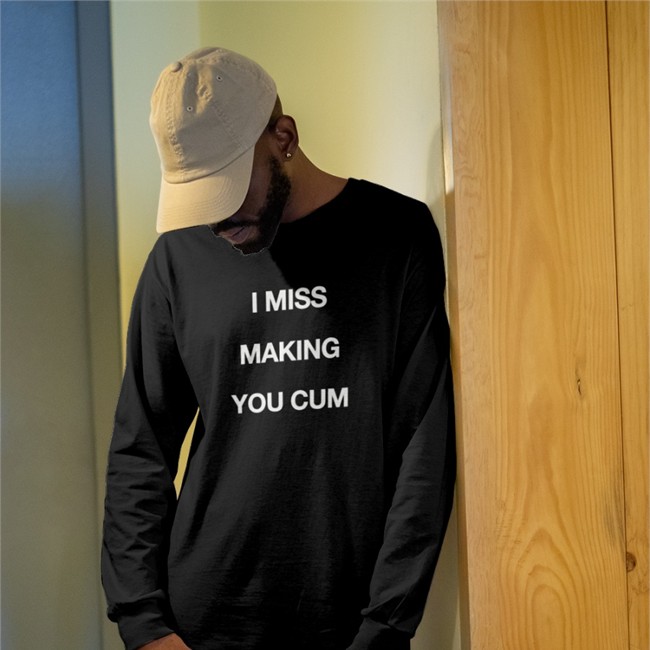 I Miss Making You Cum Shirts Shirts That Go Hard I Miss Making You Cum Shirt Black