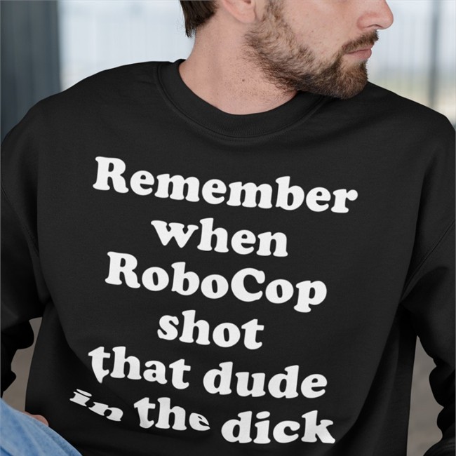 Remember When Robocop Shot That Dude In The Dick T Shirt