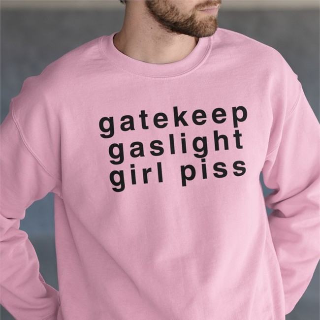 Gatekeep Gaslight Girl Piss T Shirt Shirts That Go Hard Gatekeep Gaslight Girl Piss Hoodie