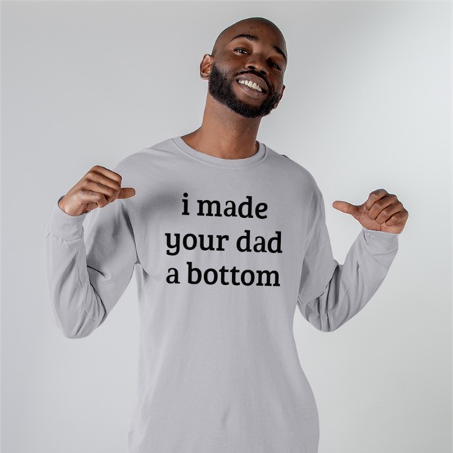 I Made Your Dad A Bottom Hooded Sweatshirt Shirts That Go Hard I Made Your Dad A Bottom Tee