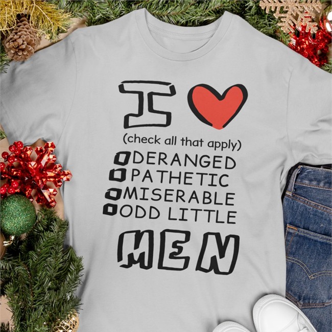 I Love Men Shirts Check All That Apply Deranged Pathetic Miserable Odd Little I Love Men Check All That Apply Deranged Pathetic Miserable Odd Little Shirts