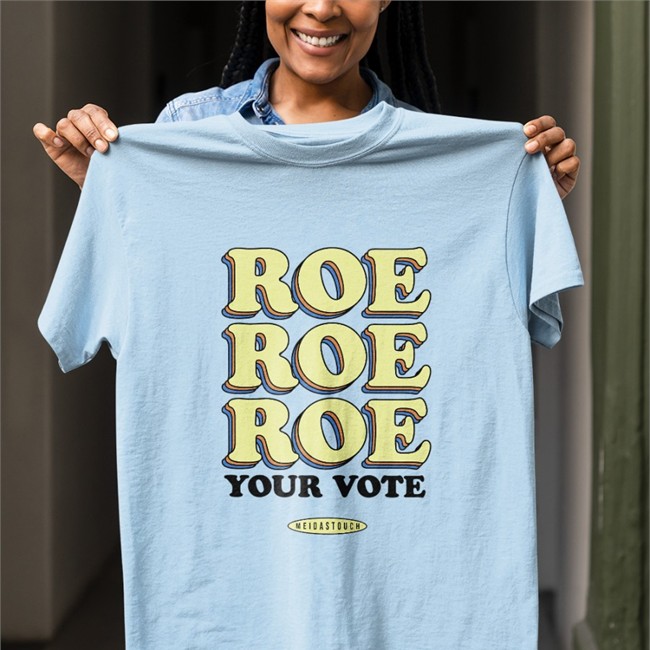 Roe Roe Roe Your Vote Shirt Meidastouch