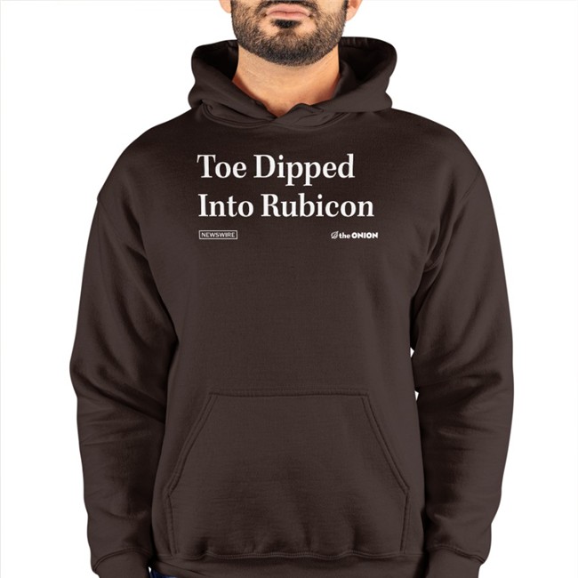 Toe Dipped Into Rubicon Shirts Toe Dipped Into Rubicon Hoodie The Onion Store