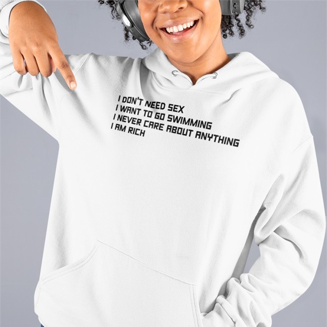 I Don't Need Sex I Want To Go Swimming I Never Care About Anything I Am Rich T Shirts