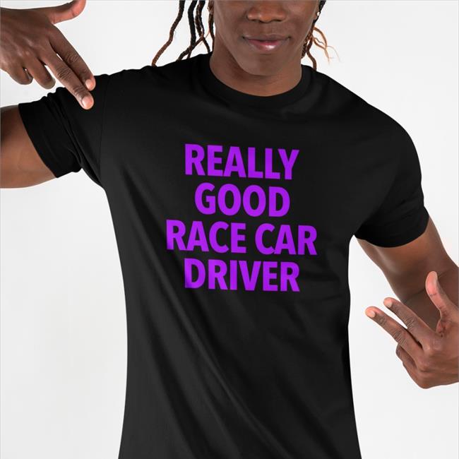 Really Good Race Car Driver Shirt Corey Lajoie Really Good Race Car Driver T Shirt