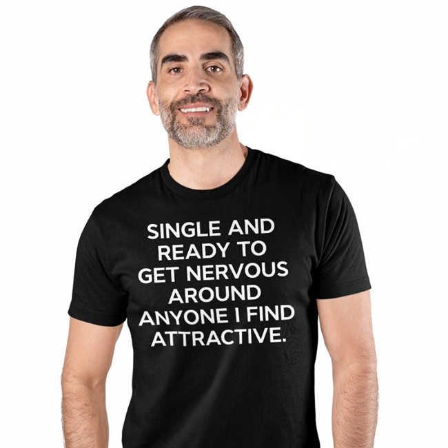 Single And Ready To Get Nervous Around Anyone I Find Attractive Tee
