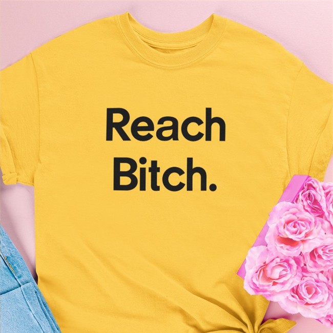 Reach Bitch Shirts Reach Bitch Shirt