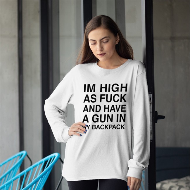 Im High As Fuck And Have A Gun In My Backpack Sweatshirt Im High As Fuck And Have A Gun In My Backpack Sweatshirt Monsterzerososa