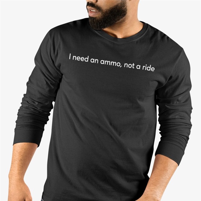 I Need An Ammo Not A Ride T Shirt