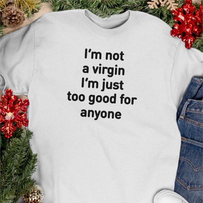 I'm Not A Virgin I'm Just Too Good For Anyone Sweatshirt Plantloversclub Plantloversclub I'm Not A Virgin I'm Just Too Good For Anyone Sweatshirt