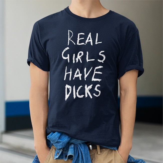 Real Girls Have Dicks Tee