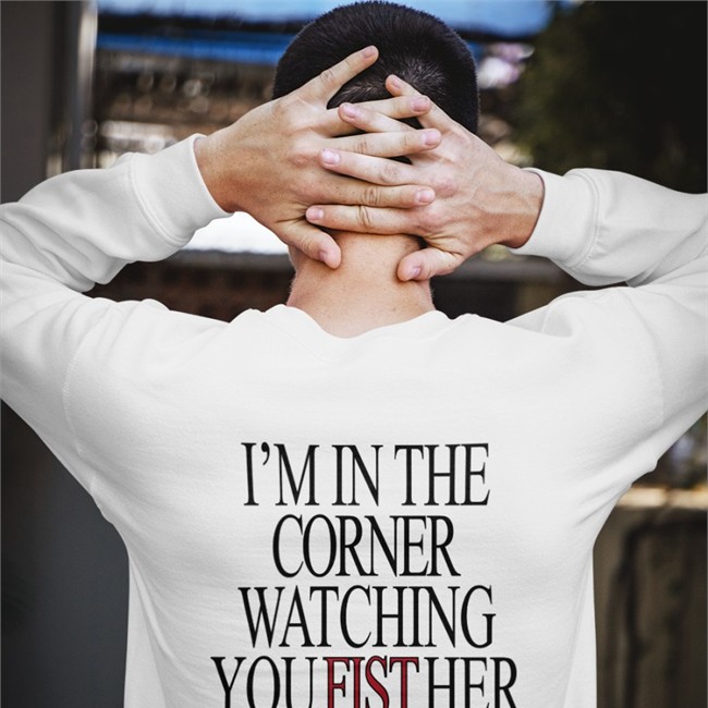 Shirts That Go Hard Store I'm In The Corner Watching You Fist Her Zip Up Hooded