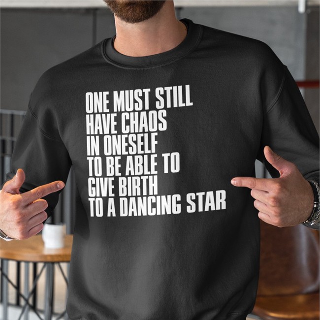 One Must Still Have Chaos In Oneself To Be Able To Give Birth To A Dancing Star Tee One Must Still Have Chaos In Oneself To Be Able To Give Birth To A Dancing Star T Shirt