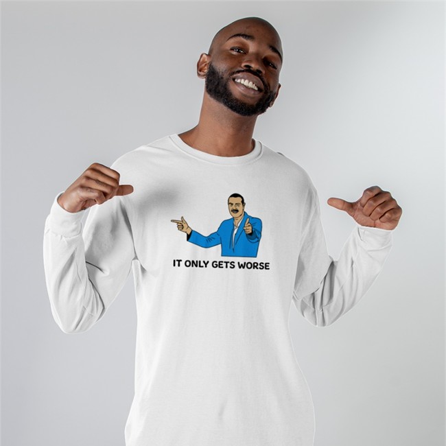 It Only Gets Worse White Shirts Shitheadsteve It Only Gets Worse T Shirt