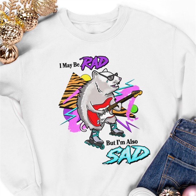 I May Be Rad But I'm Also Sad Shirts I May Be Rad But I'm Also Sad Shirt Shitheadsteve