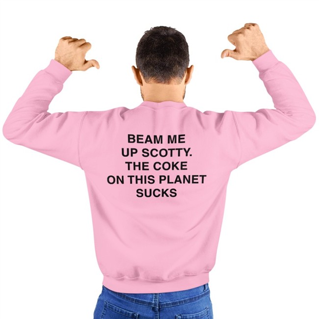 Beam Me Up Scotty The Coke On This Planet Sucks Hoodie Shirts That Go Hard