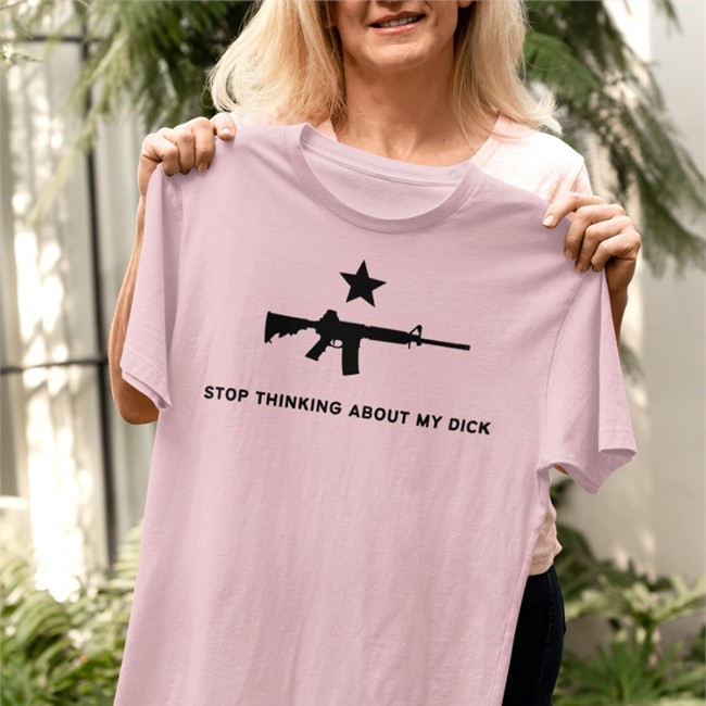 Stop Thinking About My Dick Shirt