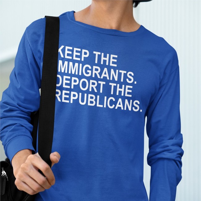 Keep The Immigrants Deport The Republicans T Shirt Ohemgeeitsalyssa Keep The Immigrants Deport The Republicans Sweatshirt Ohemgeeitsalyssa
