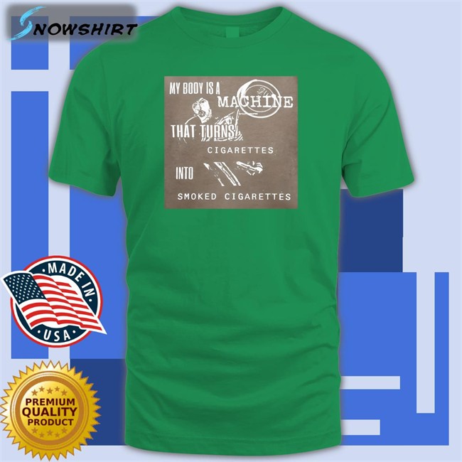Shirts That Go Hard My Body Is A Machine That Turns Cigarettes Into Smoked Cigarettes Shirt Shirtsthtgohardt Shirtsthtgohardt Shirts That Go Hard My Body Is A Machine That Turns Cigarettes Into Smoked Cigarettes Shir