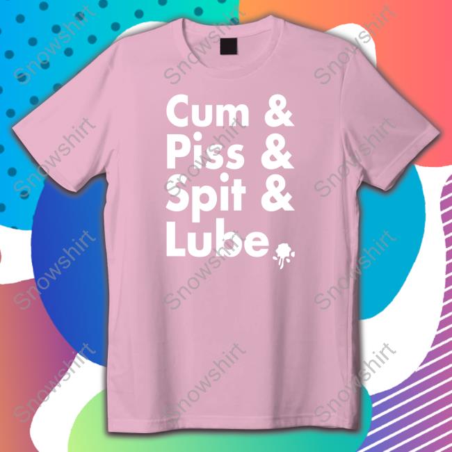 Cum Piss Spit Lube Hoodies Cum Piss Spit Lube Tee Shirt