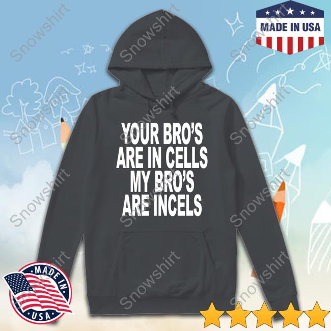 Your Bro's Are In Cells My Bro's Are Incels T-Shirt Cult Shotta Your Bro's Are In Cells My Bro's Are Incels T Shirt Brick Tantrum