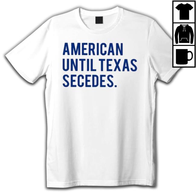 Official American Until Texas Secedes T-shirt