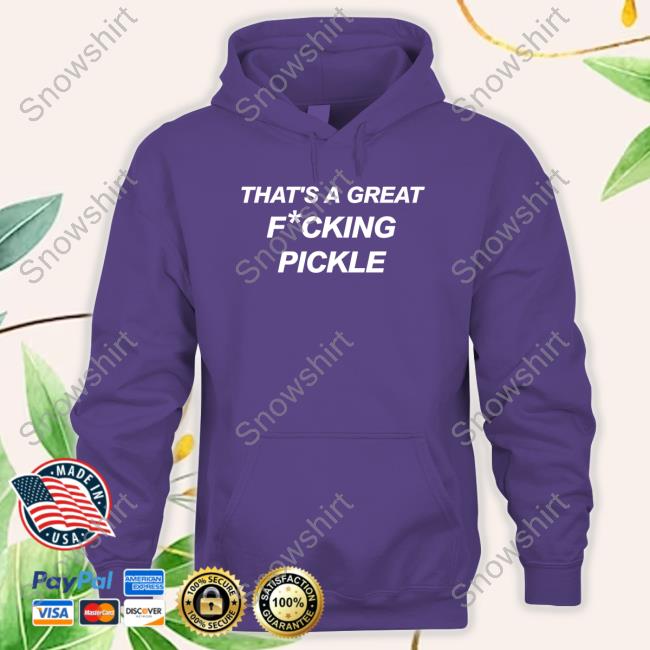Official Kaylin And Kaylin Merch That's A Great Fucking Pickle Shirts That's A Great Fucking Pickle Sweatshirt