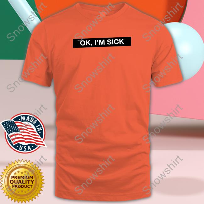 Ok I'm Sick Sweatshirts