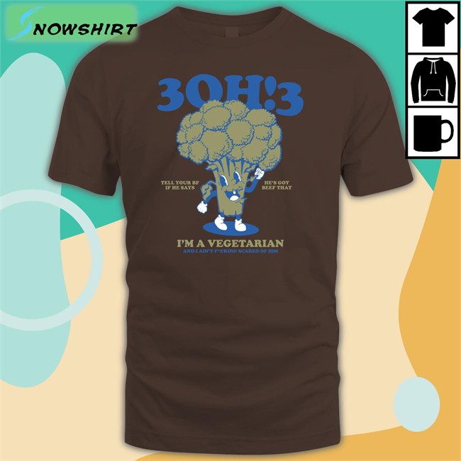 3Oh!3 Tell Your Bf If He Says He's Got Beef That I'm A Vegetarian And I Ain't Fcking Scared Of Him Shirt