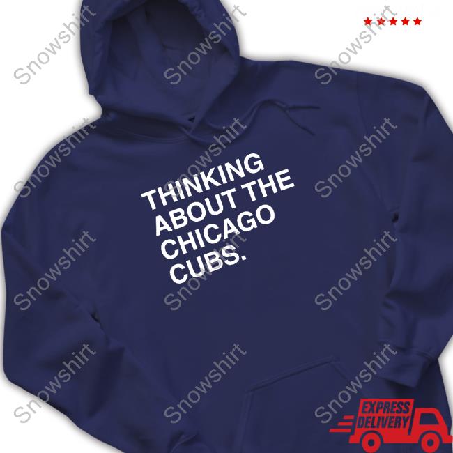 Thinking About The Chicago Cubs Tee Shirt Obvious Shirts Thinking About The Chicago Cubs Hoodie Obvious Shirts