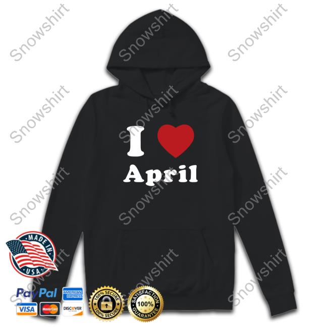 Star I Love April Hooded Sweatshirt Ratedrandy Official I Love April Shirt