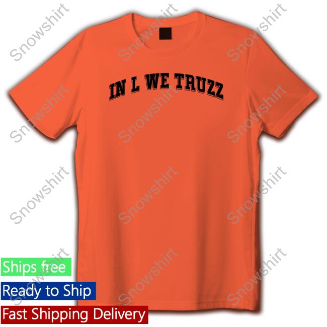 Official In L We Truzz Shirt In L We Truzz Tee Shirt