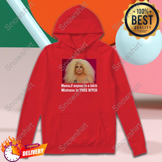 Mama If Anyone Is A Bitch Mistress Is Thee Bitch Tee