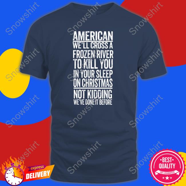 American We'll Cross A Frozen River To Kill You In Your Sleep On Christmas Shirt The Redheaded Libertarian