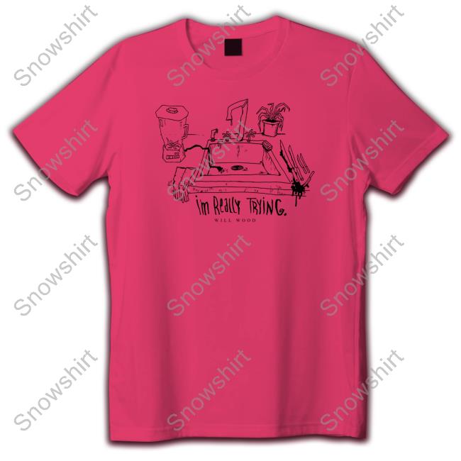 Will Wood Merch I'm Really Trying Shirt Against The Kitchen Floor Official I'm Really Trying Shirt