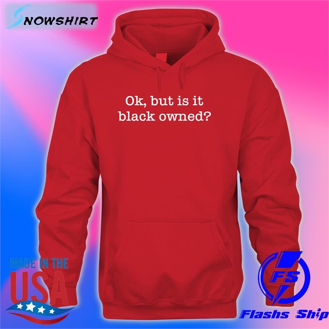 Ladysideshow Shopwithlooks Ok But Is It Black Owned Sweatshirt Ladysideshow Shopwithlooks Ok But Is It Black Owned Sweatshirt