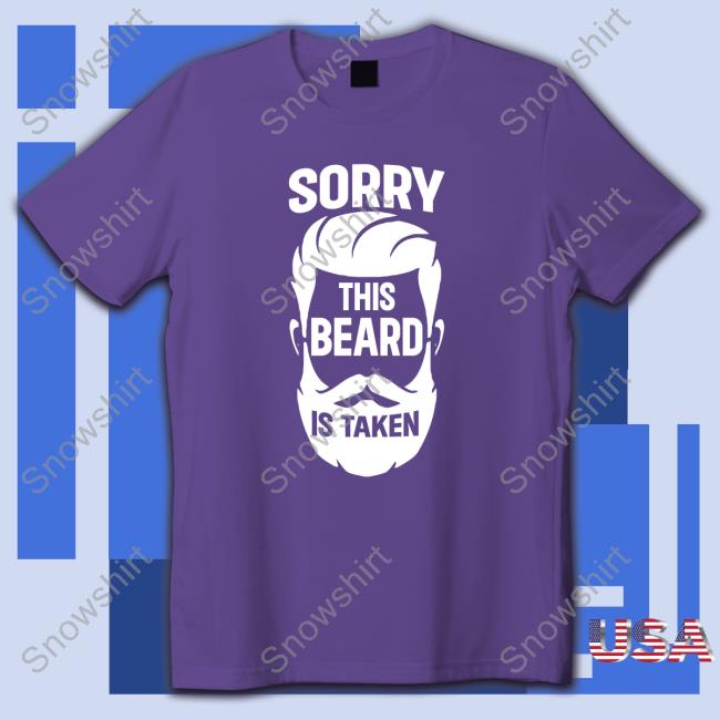 Official Sorry This Beard Is Taken Shirt Sorry This Beard Is Taken Long Sleeve Tee Shirt