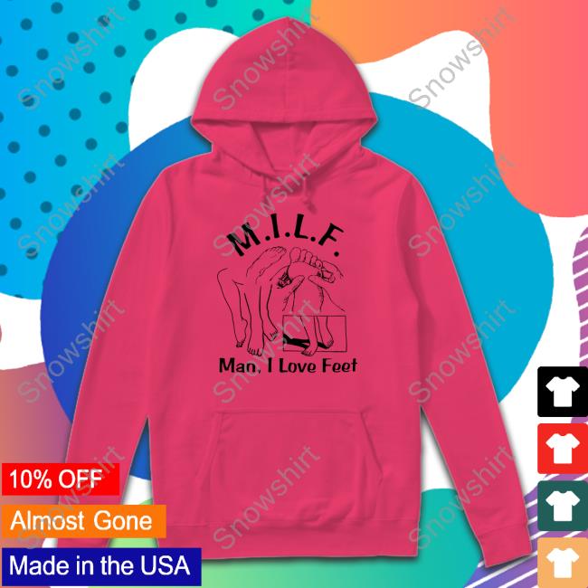 Milf (Man I Love Feet) T Shirt Shirts That Go Hard Milf (Man I Love Feet) Shirts Shirtsthatgohard