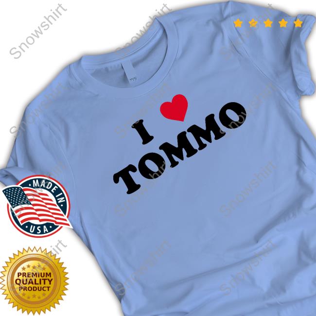 I Love Tommo T Shirt I Love Tommo Hoodie