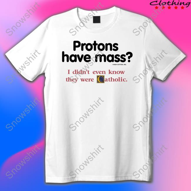 Protons Have Mass I Didn't Even Know They Were Catholic Sweatshirt